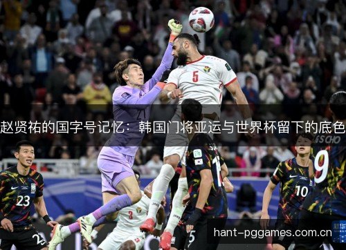 赵贤祐的国字号记忆:韩国门将亚运与世界杯留下的底色 赵贤祐的国字号记忆:韩国门将亚运与世界杯留下的底色